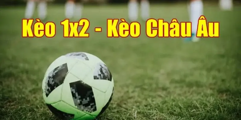 Nét chính về kèo châu Âu nổi tiếng hiện nay